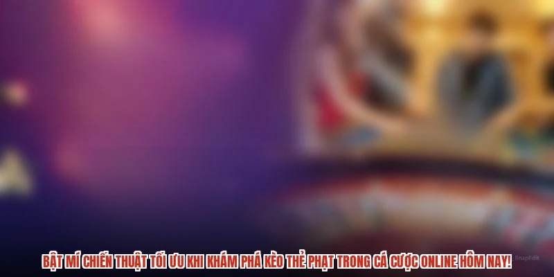 Bật mí chiến thuật tối ưu khi khám phá kèo thẻ phạt trong cá cược online hôm nay!