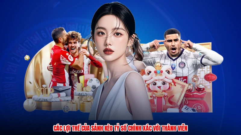 Các lợi thế của sảnh kèo tỷ số chính xác với thành viên