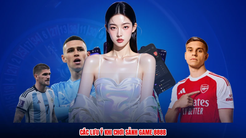 Các lưu ý khi chơi sảnh game 888B