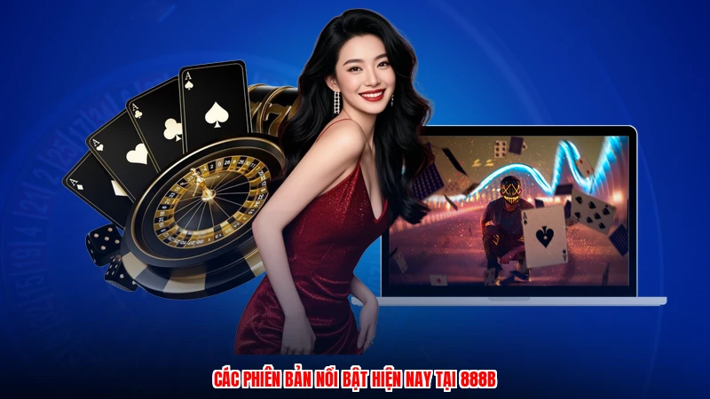 Các phiên bản nổi bật hiện nay tại 888B