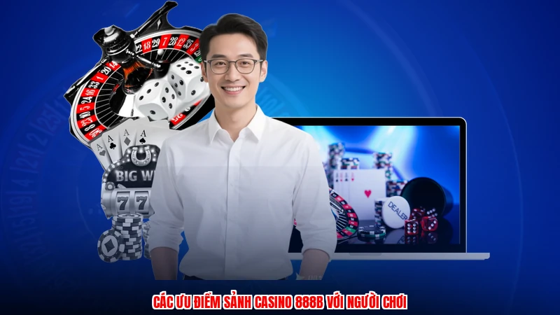 Các ưu điểm sảnh casino 888B với người chơi