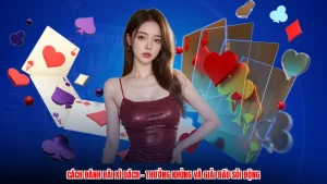 Cách Đánh Bài Xì Dách - Thưởng Khủng Và Giải Đấu Sôi Động