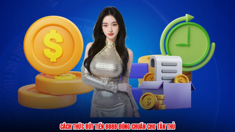 Cách thức rút tiền 888B đúng chuẩn cho tân thủ