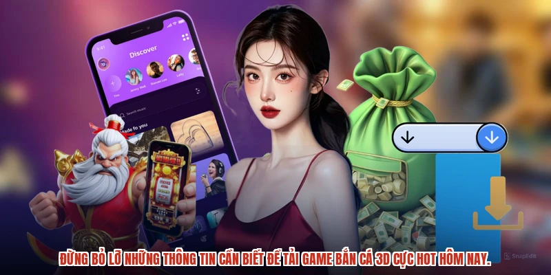 Đừng bỏ lỡ những thông tin cần biết để tải game bắn cá 3D cực hot hôm nay.