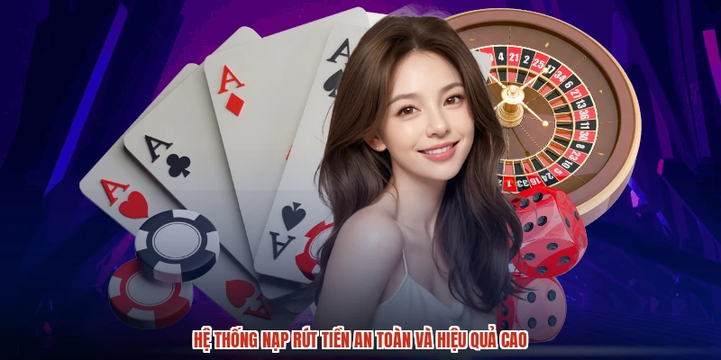 Hệ thống nạp rút tiền an toàn và hiệu quả cao