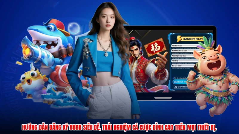 Hướng dẫn đăng ký 888B siêu dễ, trải nghiệm cá cược đỉnh cao trên mọi thiết bị.