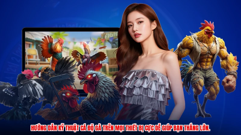 Hướng dẫn kỹ thuật cá độ gà trên mọi thiết bị cực dễ giúp bạn thắng lớn.