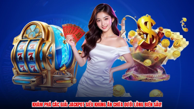 Khám phá các giải jackpot siêu khủng ẩn chứa dưới lòng biển sâu!