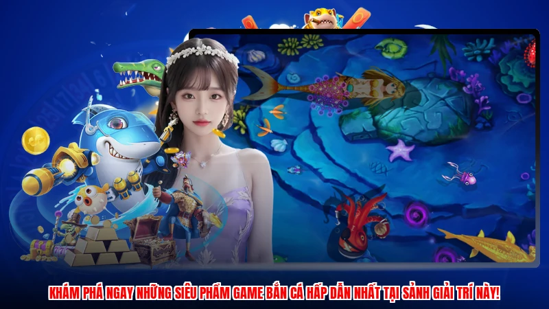 Khám phá ngay những siêu phẩm game bắn cá hấp dẫn nhất tại sảnh giải trí này!