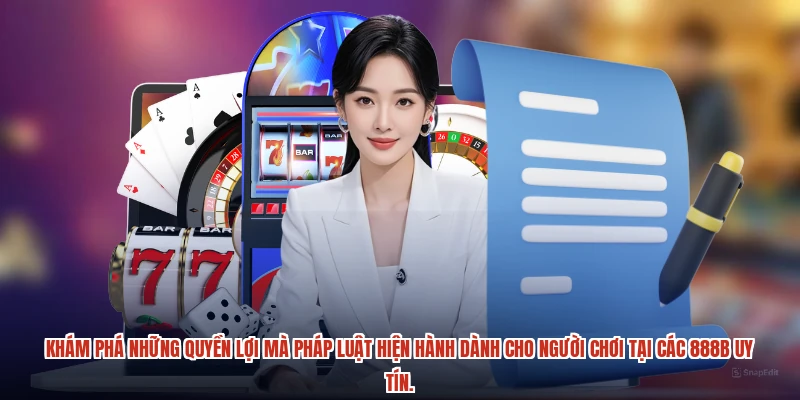 Khám phá những quyền lợi mà pháp luật hiện hành dành cho người chơi tại các 888B uy tín.