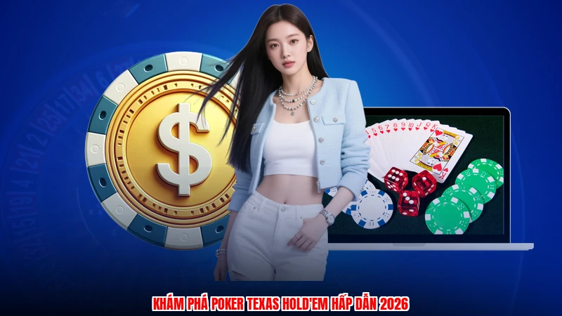 Khám phá poker texas hold'em hấp dẫn 2026