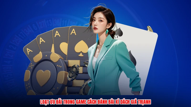 Loạt ưu đãi trong game cách đánh bài xì dách giá trịanh