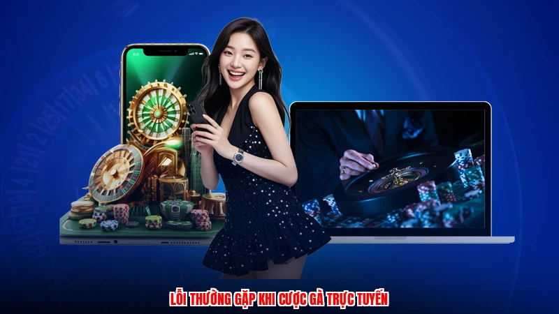 Lỗi thường gặp khi cược gà trực tuyến