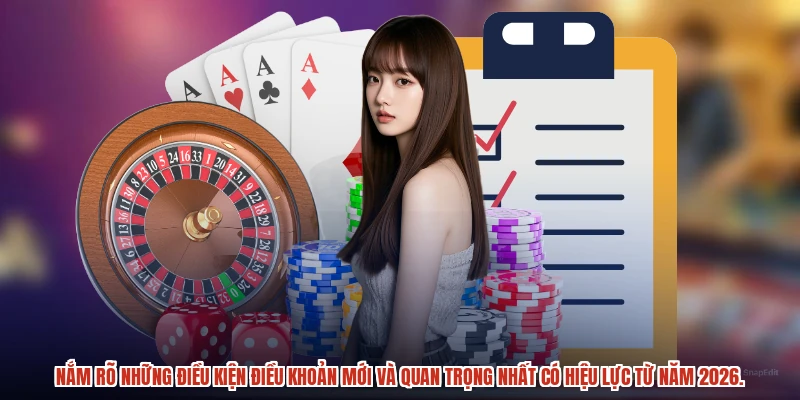 Nắm rõ những điều kiện điều khoản mới và quan trọng nhất có hiệu lực từ năm 2026.