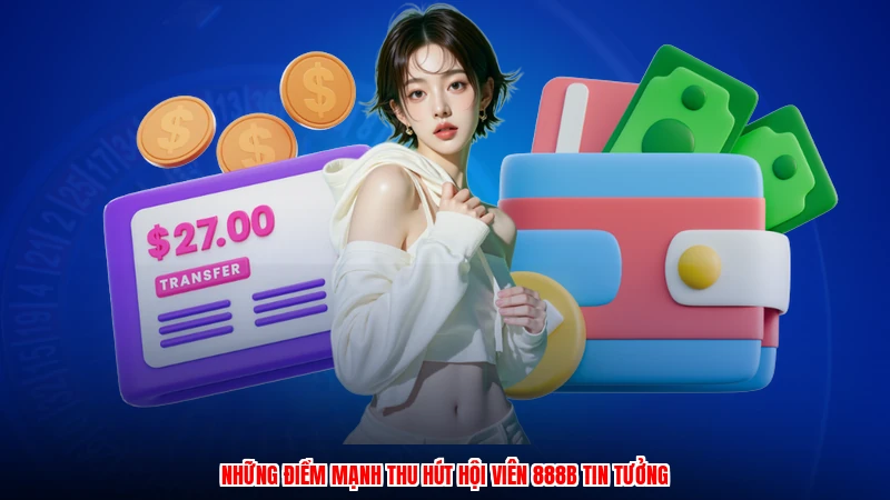 Những điểm mạnh thu hút hội viên 888B tin tưởng