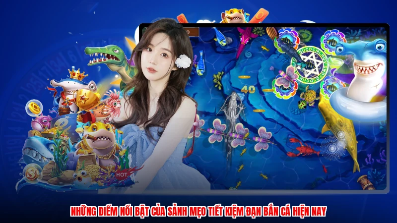 Những điểm nổi bật của sảnh mẹo tiết kiệm đạn bắn cá hiện nay