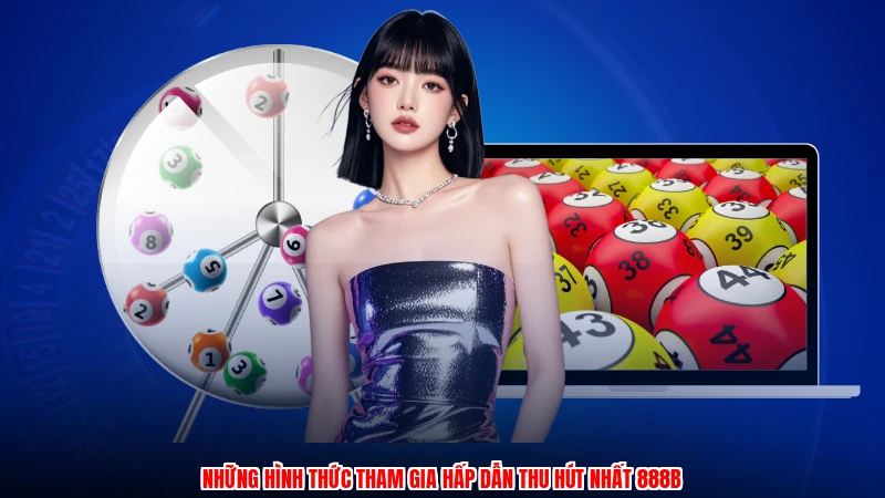 Những hình thức tham gia hấp dẫn thu hút nhất 888B