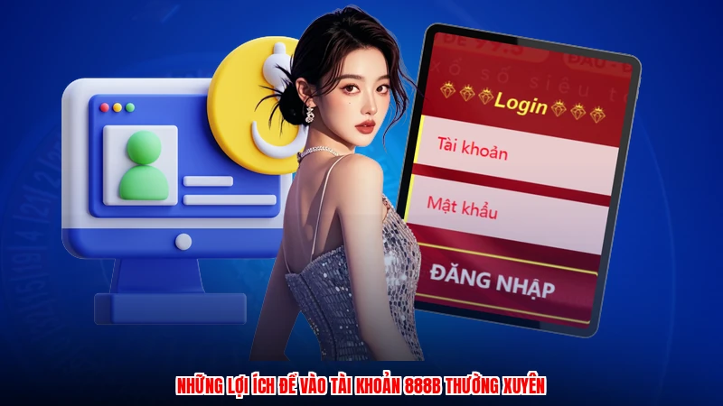 Những lợi ích để vào tài khoản 888B thường xuyên