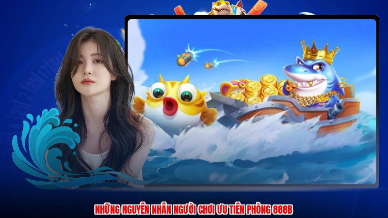 Những nguyên nhân người chơi ưu tiên phòng 888B