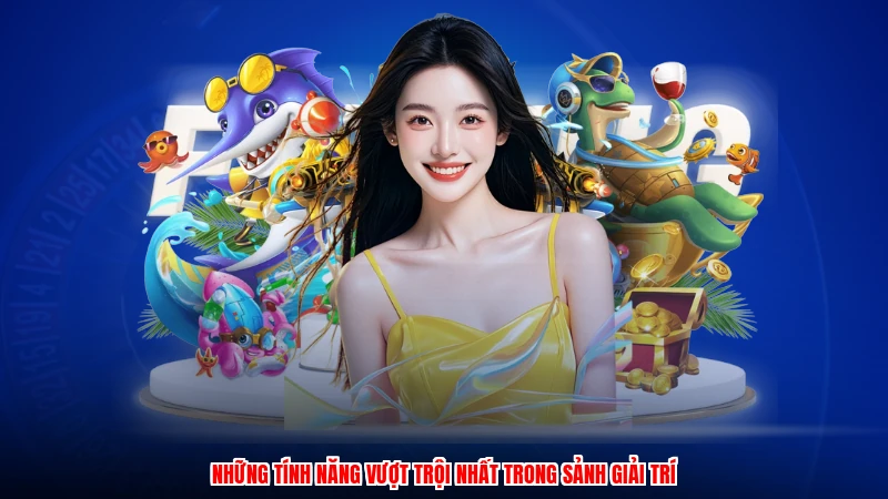 Những tính năng vượt trội nhất trong sảnh giải trí