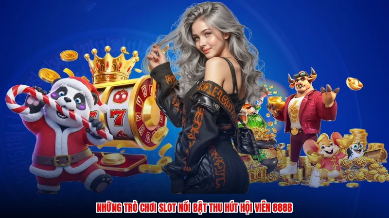 Những trò chơi slot nổi bật thu hút hội viên 888B