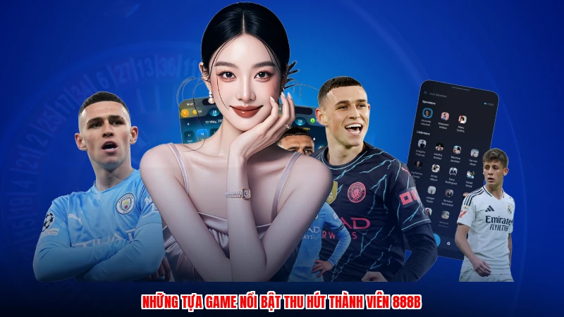 Những tựa game nổi bật thu hút thành viên 888B