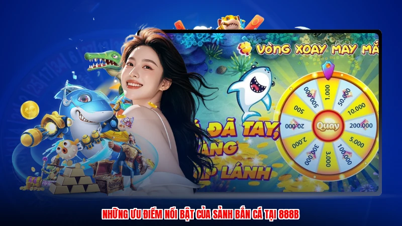 Những ưu điểm nổi bật của sảnh bắn cá tại 888B