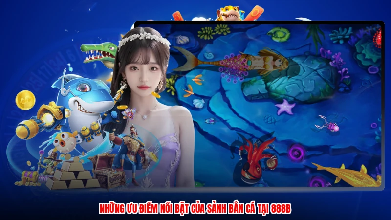 Những ưu điểm nổi bật của sảnh bắn cá tại 888B