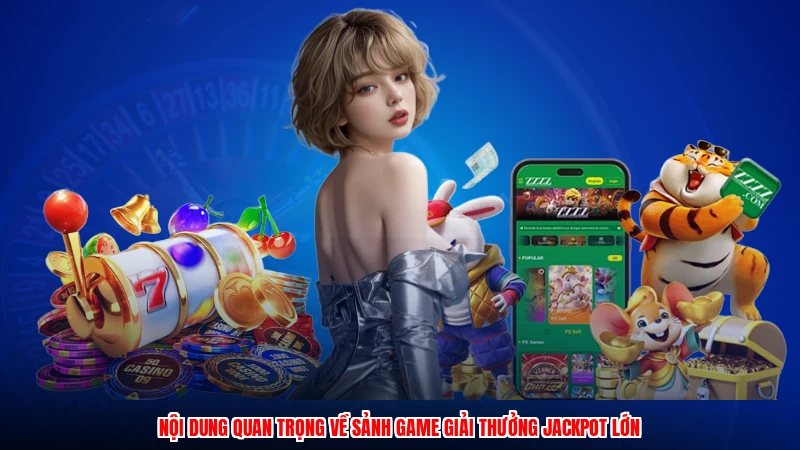 Nội dung quan trọng về sảnh game giải thưởng jackpot lớn
