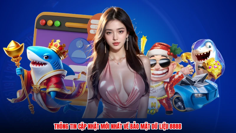 Thông tin cập nhật mới nhất về bảo mật dữ liệu 888B