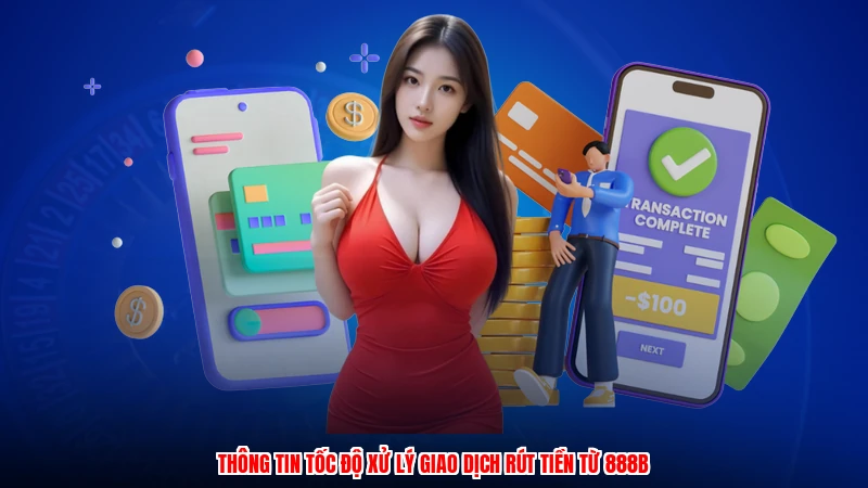 Thông tin tốc độ xử lý giao dịch rút tiền từ 888B