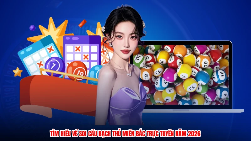 Tìm hiểu về soi cầu bạch thủ miền bắc trực tuyến năm 2026