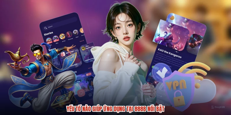 Yếu tố nào giúp ứng dụng tại 888B nổi bật